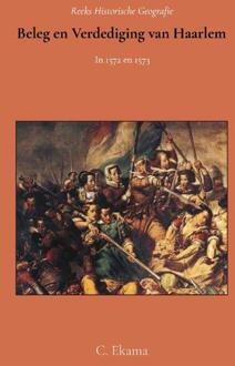 Beleg En Verdediging Van Haarlem In 1572 En 1573 - C. Ekama
