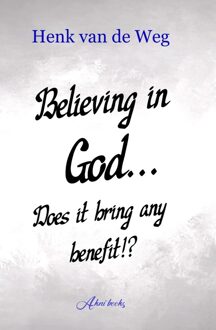 Believing in God... Does it bring any benefit!? - Henk van de Weg - ebook