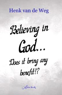 Believing in God... Does it bring any benefit!? -  Henk van de Weg (ISBN: 9789493351714)