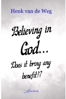 Believing In God... Does It Bring Any Benefit!? - Henk van de Weg