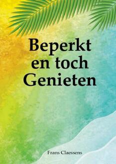 Beperkt en toch Genieten -  Frans Claessens (ISBN: 9789403719375)
