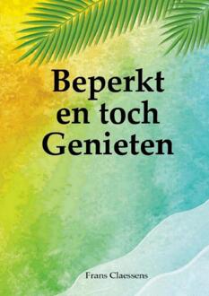 Beperkt en toch Genieten -  Frans Claessens (ISBN: 9789403719375)