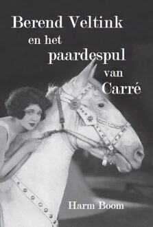 Berend Veltink en het paardespul van Carré - Boek Harm Boom (9462600635)