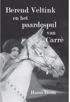 Berend Veltink en het paardespul van Carré - Boek Harm Boom (9462600635)