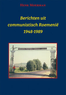 Berichten Uit Een Communistisch Roemenië 1948-1989 - Henk Moerman