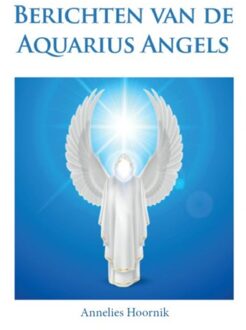Berichten van de Aquarius Angels - Boek Annelies Hoornik (9079995460)