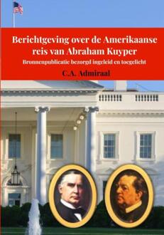 Berichtgeving over de Amerikaanse reis van Abraham Kuyper -  C.A. Admiraal (ISBN: 9789403769448)