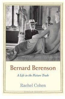 Bernard Berenson : A Life In The Picture Trade - Rachel Cohen