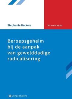 Beroepsgeheim Bij De Aanpak Van Gewelddadige Radicalisering - Cps-Scriptieprijs - Stephanie Beckers