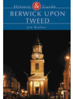 Berwick Upon Tweed - History & Guide (Tempus) - Jim Walker