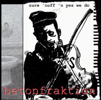 Betonfraktion - Sure 'nuff 'n Yes We Do