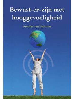 Bewust-er zijn met hooggevoeligheid - Boek Antoine van Staveren (9089543198)