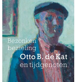 Bezonken Bezieling Otto B. De Kat En Tijdgenoten - Feico Hoekstra