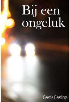 Bij Een Ongeluk... - Geertje Geerlings
