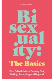 Bisexuality: the basics : your q&a guide to coming out, dating, parenting and beyond - Lewis Oakley