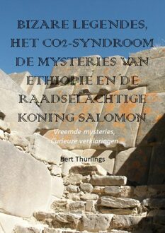 Bizarre legendes, het CO2-syndroom, de mysteries van Ethiopië en de raadselachtige Koning Salomon - Bert Thurlings - ebook