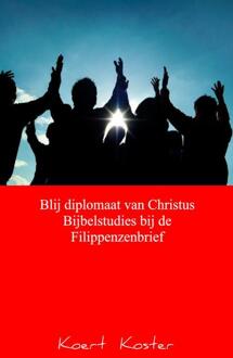 Blij diplomaat van Christus Bijbelstudies bij de Filippenzenbrief - Boek Koert en Marleen Koster (9461937237)