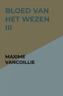 Bloed van het Wezen III -  Maxime Vancoillie (ISBN: 9789465013589)