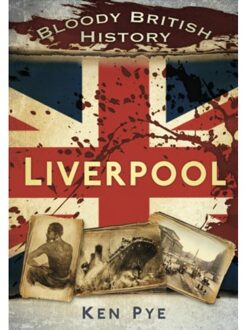Bloody British History: Liverpool - Ken Pye