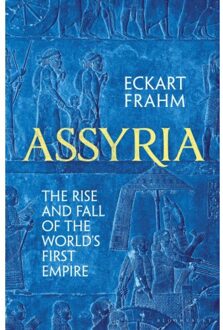 Bloomsbury Assyria: The Rise And Fall Of The World's First Empire - Eckart Frahm