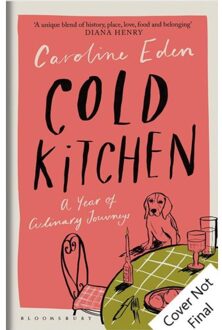 Bloomsbury Cold Kitchen : On Departures, Arrivals And Coming Home To The Table - Caroline Eden