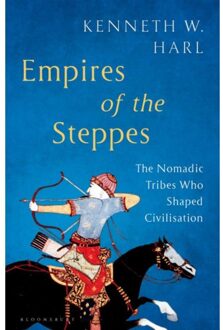 Bloomsbury Empire Of The Steppes: The Nomadic Tribes Who Shaped Civilization - Kenneth W. Harl