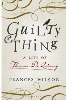 Bloomsbury Guilty Thing: a Life of Thomas De Quincey