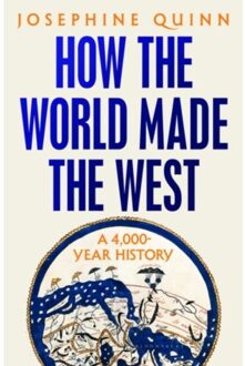 Bloomsbury How The World Made The West: A 4000-Year History - Josephine Quinn