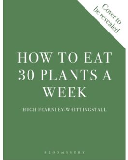Bloomsbury How To Eat 30 Plants A Week : 100 Delicious Gut-Friendly Recipes For Everyday - Hugh Fearnley-Whittingstall