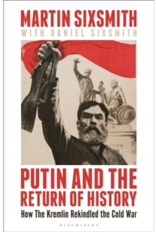 Bloomsbury Putin And The Return Of History : How The Kremlin Rekindled The Cold War - Martin Sixsmith