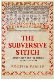 Bloomsbury The Subversive Stitch: Embroidery And The Making Of The Feminine - Rozsika Parker