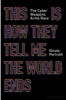 Bloomsbury This Is How They Tell Me The World Ends: The Cyberweapons Arms Race - Nicole Perlroth
