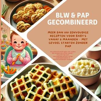 BLW & pap gecombineerd: Meer dan 100 eenvoudige recepten voor baby’s vanaf 6 maanden – met gevoel starten zonder pap: De praktische BLW-gids voor