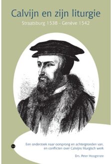 Boekscout Calvijn En Zijn Liturgie, Straatsburg 1538 Genève 1542 - Drs. Peter Hoogstrate