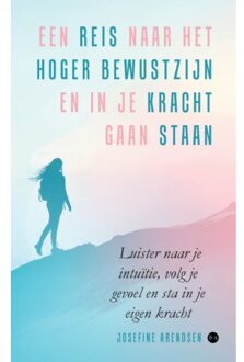 Boekscout Een Reis Naar Het Hoger Bewustzijn En In Je Kracht Gaan Staan - Josefine Arendsen