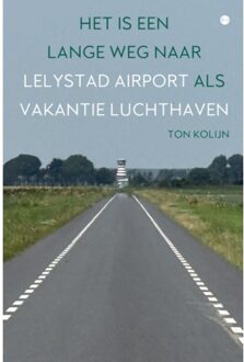 Boekscout Het Is Een Lange Weg Naar Lelystad Airport Als Vakantieluchthaven - Ton Kolijn