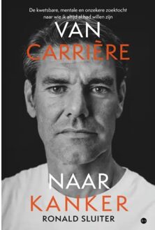 Boekscout Van Carrière Naar Kanker - De Kwetsbare, Mentale En Onzekere Zoektocht Naar Wie Ik Altijd - Ronald Sluiter