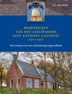 Boerderijen Van Het Leeuwarder Sint Anthony Gasthuis (1400-1950) - J.A. Mulder