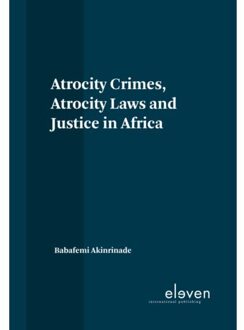 Boom Uitgevers Den Haag Atrocity Crimes, Atrocity Laws And Justice In Africa - Babafemi Akinrinade