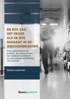 Boom Uitgevers Den Haag De Rol Van Het Recht Als Er Iets Misgaat In De Gezondheidszorg - A-Lab (Amsterdam Institute For - Berber Laarman