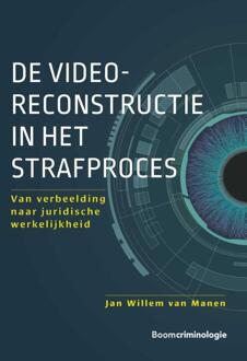Boom Uitgevers Den Haag De Videoreconstructie In Het Strafproces - Jan Willem van Manen