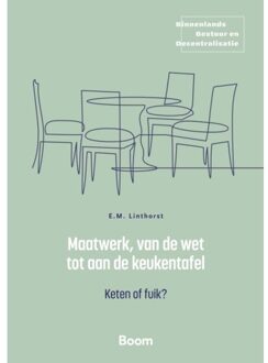 Boom Uitgevers Den Haag Maatwerk, Van De Wet Tot Aan De Keukentafel - Binnenlands Bestuur En Decentralisatie - E.M. Linthorst