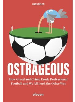 Boom Uitgevers Den Haag Ostrageous: How Greed And Crime Erode Professional Football And We All Look The Other Way - Hans Nelen