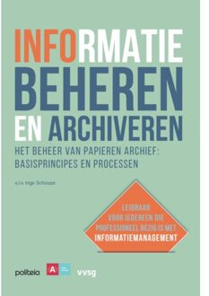 Borgerhoff & Lamberigts Informatie Beheren En Archiveren: Het Beheer Van Papieren Archief, Basisprincipes En Processen - Inge Schoups