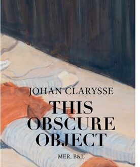Borgerhoff & Lamberigts Johan Clarysse. This Obscure Object - Antoon van den Braembussche