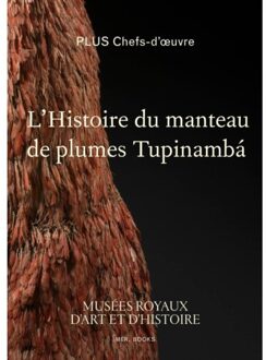 Borgerhoff & Lamberigts L’histoire Du Manteau De Plumes Tupinambá - Anne-Françoise Martin