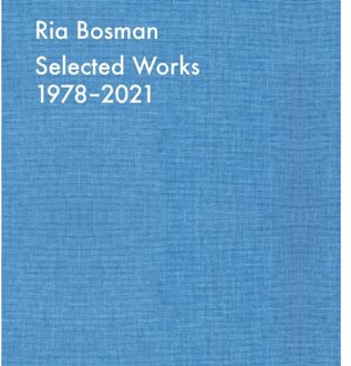 Borgerhoff & Lamberigts Ria Bosman. Selected Works 1978-2021 - Wim Lambrecht