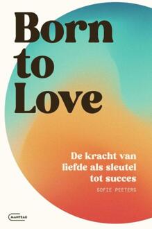 Born to love. De kracht van liefde als sleutel tot succes -  Sofie Peeters (ISBN: 9789022341667)