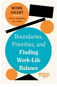 Boundaries, Priorities, And Finding Work-Life Balance - Hbr Work Smart Series - Harvard Business Review