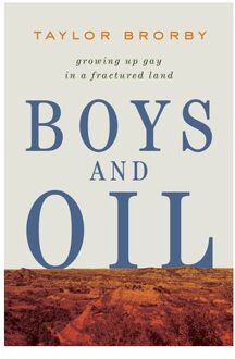 Boys And Oil: Growing Up Gay In A Fractured Land - Taylor Brorby